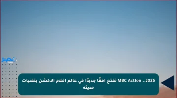 2025.. MBC Action تفتح أفقًا جديدًا في عالم أفلام الأكشن بتقنيات حديثة